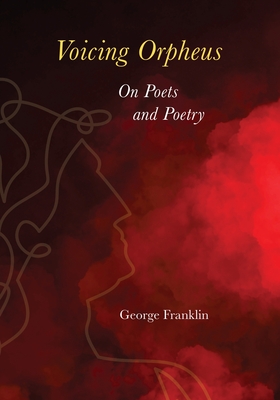 Voicing Orpheus: On Poets and Poetry - Franklin, George