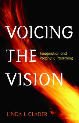 Voicing the Vision: Imagination and Prophetic Preaching - Clader, Linda L