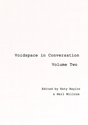 Voidspace in Conversation: Volume 2 - Naylor, Katy (Editor), and Willcox, Neil (Editor), and Machon, Joesphine (Foreword by)
