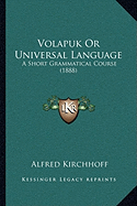 Volapuk Or Universal Language: A Short Grammatical Course (1888) - Kirchhoff, Alfred