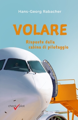 Volare: Risposte dalla cabina di pilotaggio - Petroni, Francesca (Translated by), and Saccani, Luca (Contributions by), and Tranquillini, Giulia (Contributions by)