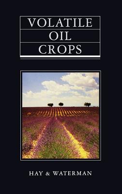 Volatile Oil Crops: Their Biology, Biochemistry and Production - Hay, R, and Waterman, P G