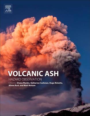 Volcanic Ash: Hazard Observation - Mackie, Shona (Editor), and Cashman, Katharine (Editor), and Ricketts, Hugo (Editor)