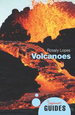 Volcanoes: A Beginner's Guide - Lopes, Rosaly M. C.