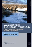 Volcanoes in Old Norse Mythology: Myth and Environment in Early Iceland