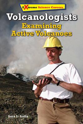 Volcanologists: Examining Active Volcanoes - Latta, Sara L