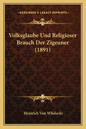 Volksglaube Und Religioser Brauch Der Zigeuner (1891)