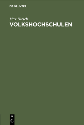 Volkshochschulen: Ihre Ziele, Organisation. Entwicklung, Propaganda - Hirsch, Max