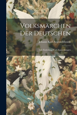 Volksmarchen Der Deutschen: Mit Einleitung Und Anmerkungen - Mus?us, Johann Karl August