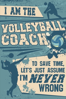 Volleyball Coaching Notebook - Just Assume That I'm Never Wrong - 8.5x11 Coaches Practice Journal: Volleyball Coach Notepad for Training Notes, Strategy, Plays Diagram and Sketches Paperback &#65533; July 17, 2018: 110 Pages Notebook/Journal - Spirit, Manin