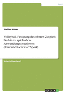 Volleyball. Festigung Des Oberen Zuspiels Bis Hin Zu Spielnahen Anwendungssituationen (Unterrichtsentwurf Sport)