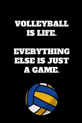 Volleyball Is Life. Everything Else Is Just A Game.: Volleyball Notebook for Volleyball Players and Enthusiasts, Volleyball Player Gift, Volleyball Coach Journal (6 x 9 Lined Notebook, 120 pages) - Life Publishing, Volleyball