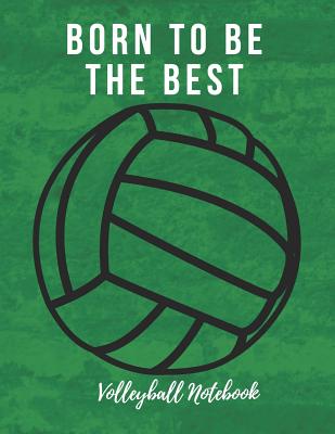 Volleyball Notebook: Born to Be the Best, Motivational Notebook, Composition Notebook, Log Book, Diary for Athletes (8.5 X 11 Inches, 110 Pages, College Ruled Paper) - Notebooks, Sports