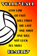 Volleyball Stay Low Go Fast Kill First Die Last One Shot One Kill Not Luck All Skill Bradley: College Ruled Composition Book