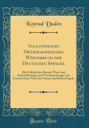 Vollstndiges Orthographisches Wrterbuch der Deutschen Sprache: Mit Zahlreichen Kurzen Wort-und Sacherklrungen und Verdeutschungen der Fremdwrter; Nach den Neuen Amtlichen Regeln (Classic Reprint)