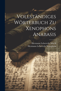 Vollstndiges Wrterbuch Zu Xenophons Anabasis