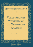 Vollst?ndiges Wrterbuch zu Xenophons Anabasis (Classic Reprint)