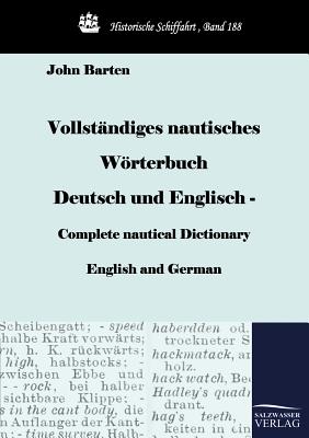 Vollstandiges Nautisches Woerterbuch Deutsch Und Englisch - Complete Nautical Dictionary English and German - Barten, John