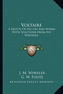 Voltaire: A Sketch Of His Life And Works With Selections From His Writings