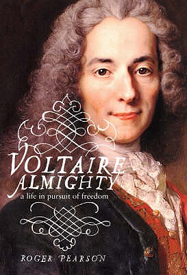 Voltaire Almighty: A Life in Pursuit of Freedom - Pearson, Roger