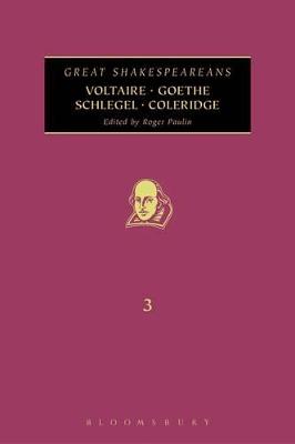 Voltaire, Goethe, Schlegel, Coleridge: Great Shakespeareans: Volume III - Paulin, Roger (Editor), and Poole, Adrian (Editor), and Holland, Peter (Editor)