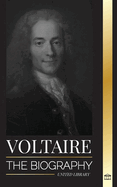 Voltaire: The Biography a French Enlightenment Writer and his Love Affair with Philosophy