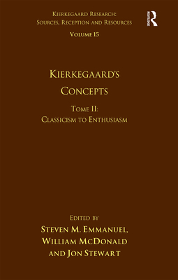 Volume 15, Tome II: Kierkegaard's Concepts: Classicism to Enthusiasm - Emmanuel, Steven M., and McDonald, William