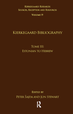 Volume 19, Tome III: Kierkegaard Bibliography: Estonian to Hebrew - Sajda, Peter (Editor), and Stewart, Jon (Editor)
