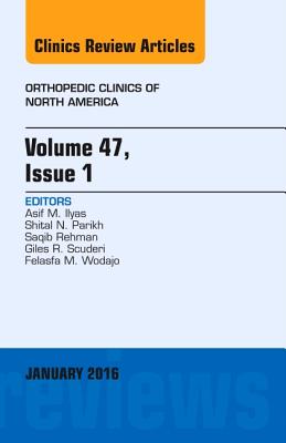 Volume 47, Issue 1, An Issue of Orthopedic Clinics - Ilyas, Asif M., MD, FACS, and Parikh, Shital N., and Rehman, Saqib