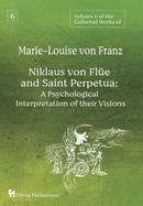 Volume 6 of the Collected Works of Marie-Louise von Franz: Niklaus Von Fle And Saint Perpetua: A Psychological Interpretation of Their Visions
