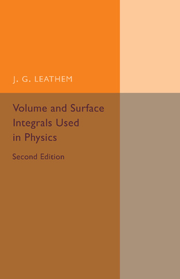 Volume and Surface Integrals Used in Physics - Leathem, J. G.