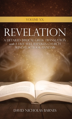 Volume XX Revelation: A Detailed Biblical Greek Translation with A Free Will Baptist's Church Sunday School Analysis - Barnes, David Nicholas