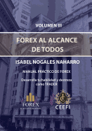 Volumen III Forex Al Alcance de Todos: Manual Prctico de Forex Desarrolla Tu Destreza Como Trader