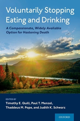 Voluntarily Stopping Eating and Drinking: A Compassionate, Widely-Available Option for Hastening Death - Quill, Timothy E (Editor), and Menzel, Paul T (Editor), and Pope, Thaddeus (Editor)
