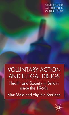 Voluntary Action and Illegal Drugs: Health and Society in Britain Since the 1960s - Mold, A, and Berridge, V