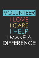 Volunteer I Love I Care I Help I Make a Difference: Volunteer Appreciation Gift Notebook (Journal, Diary)