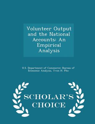 Volunteer Output and the National Accounts: An Empirical Analysis - Scholar's Choice Edition - U S Department of Commerce Bureau of E (Creator), and Pho, Yvon H