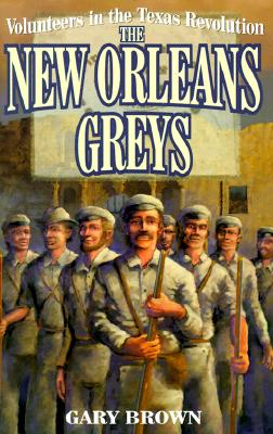 Volunteers in the Texas Revolution: The New Orleans Greys - Brown, Gary