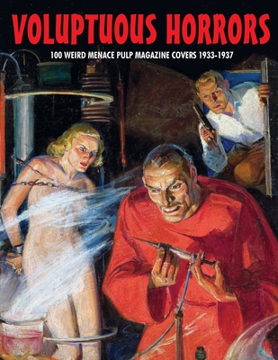 Voluptuous Horrors: 100 Weird Menace Pulp Magazine Covers 1933-1937 - Janus, G H (Editor)