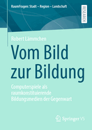 Vom Bild zur Bildung: Computerspiele als raumkonstituierende Bildungsmedien der Gegenwart