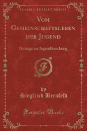 Vom Gemeinschaftsleben Der Jugend: Beitrage Zur Jugendforschung (Classic Reprint)