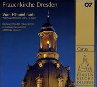 Vom Himmel hoch: Weihnachtsmusik von J.S. Bach - Ensemble Frauenkirche; Matthias Grnert (organ); Kammerchor der Frauenkirche (choir, chorus); Matthias Grnert (conductor)