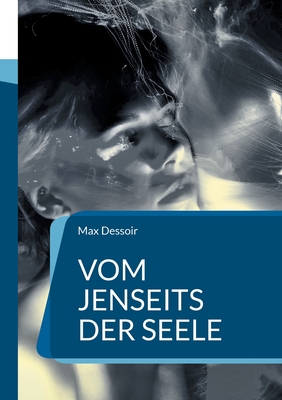 Vom Jenseits Der Seele: Die Geheimwissenschaften in Kritischer Betrachtung - Dessoir, Max