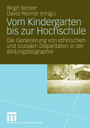 Vom Kindergarten Bis Zur Hochschule: Die Generierung Von Ethnischen Und Sozialen Disparitten in Der Bildungsbiographie