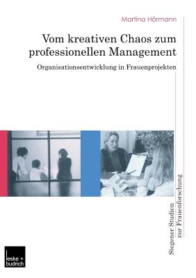 Vom Kreativen Chaos Zum Professionellen Management: Organisationsentwicklung in Frauenprojekten - Hrmann, Martina