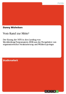 Vom Rand zur Mitte?: Der Einzug der NPD in den Landtag von Mecklenburg-Vorpommern 2006 aus der Perspektive von organisatorischer Strukturierung und W?hlertypologie