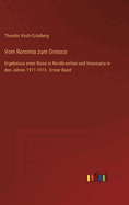 Vom Roroima zum Orinoco: Ergebnisse einer Reise in Nordbrasilien und Venezuela in den Jahren 1911-1913 - Erster Band