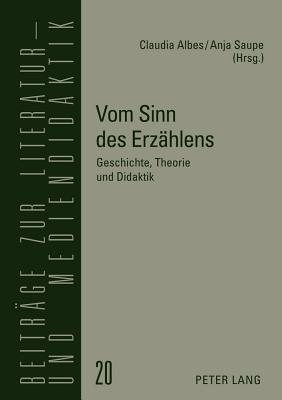 Vom Sinn Des Erzaehlens: Geschichte, Theorie Und Didaktik - Lecke, Bodo (Editor), and Albes, Claudia (Editor), and Saupe, Anja (Editor)