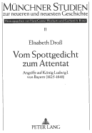 Vom Spottgedicht Zum Attentat: Angriffe Auf Koenig Ludwig I. Von Bayern (1825-1848)