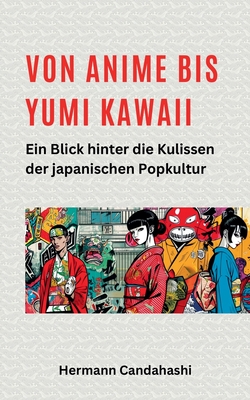 Von Anime bis Yumi Kawaii: Ein Blick hinter die Kulissen der japanischen Popkultur - Candahashi, Hermann